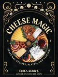 Cheese Magic: Seasonal Recipes, Plates, and Pairings - Hardcover